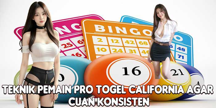 Teknik Pemain Pro Togel California Agar Cuan Konsisten