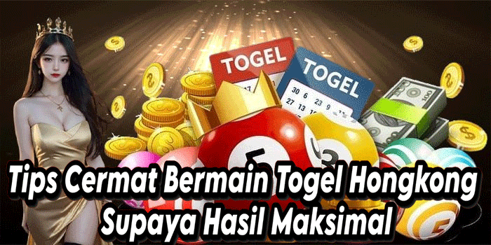Tips Cermat Bermain Togel Hongkong Supaya Hasil Maksimal