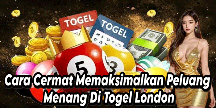 Cara Cermat Memaksimalkan Peluang Menang Di Togel London