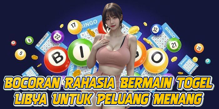 Bocoran Rahasia Bermain Togel Libya Untuk Peluang Menang