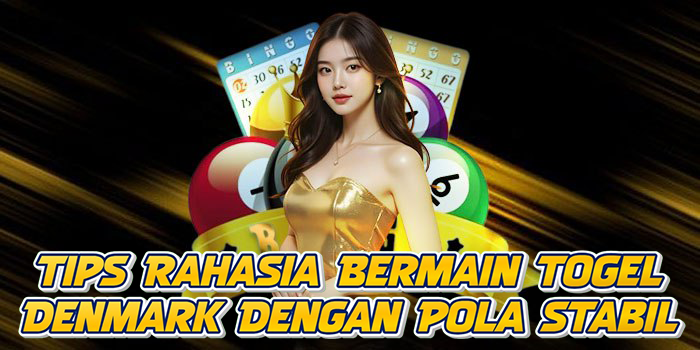 Tips Rahasia Bermain Togel Denmark Dengan Pola Stabil